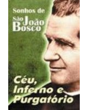 SONHOS DE SAO JOAO BOSCO - CEU, INFERNO E PURGATORIO