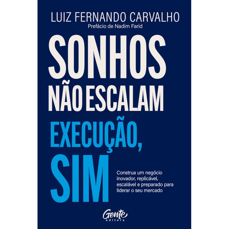 SONHOS NÃO ESCALAM. EXECUÇÃO, SIM.: CONSTRUA UM NEGÓCIO INOVADOR, REPLICÁVEL, ESCALÁVEL E PREPARADO PARA LIDERAR O SEU MERCADO