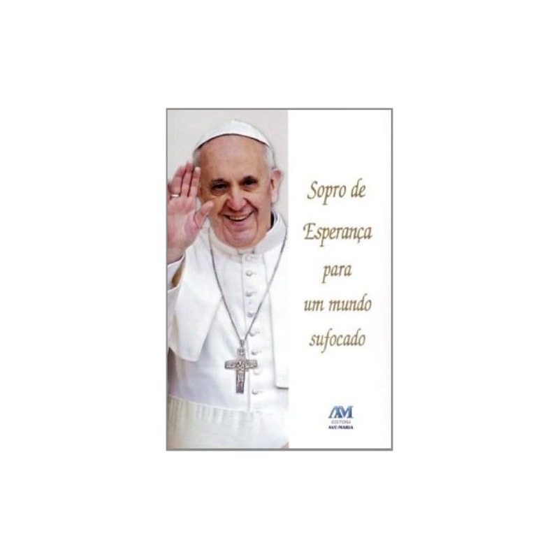 SOPRO DE ESPERANÇA PARA UM MUNDO SUFOCADO - PAPA FRANCISCO