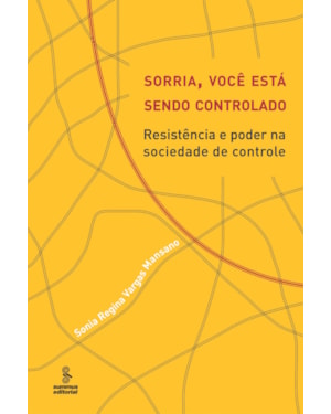 SORRIA, VOCÊ ESTÁ SENDO CONTROLADO: RESISTÊNCIA E PODER NA SOCIEDADE DE CONTROLE