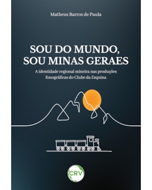 SOU DO MUNDO, SOU MINAS GERAES: A IDENTIDADE REGIONAL MINEIRA NAS PRODUÇÕES FONOGRÁFICAS DO CLUBE DA ESQUINA