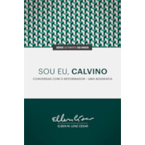 SOU EU CALVINO  - CONVERSAS COM O REFORMADOR - UMA BIOGRAFIA