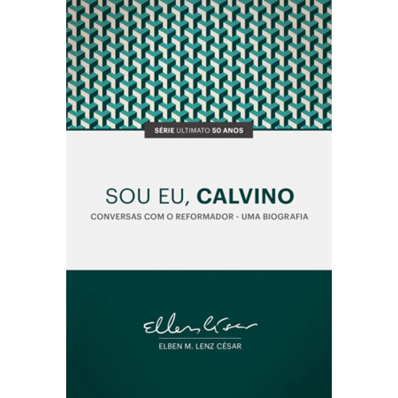 SOU EU CALVINO  - CONVERSAS COM O REFORMADOR - UMA BIOGRAFIA
