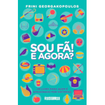 SOU FÃ! E AGORA?: UM LIVRO PARA QUEM É APAIXONADO POR HISTÓRIAS