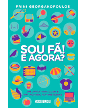 SOU FÃ! E AGORA?: UM LIVRO PARA QUEM É APAIXONADO POR HISTÓRIAS