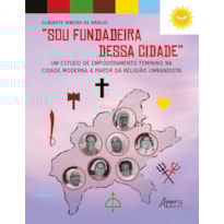 "SOU FUNDADEIRA DESSA CIDADE":: UM ESTUDO DE EMPODERAMENTO FEMININO NA CIDADE MODERNA A PARTIR DA RELIGIÃO UMBANDISTA