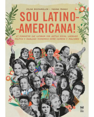 SOU LATINO-AMERICANA: 21 FEMINISTAS QUE LUTARAM POR JUSTIÇA SOCIAL, LIBERDADE POLÍTICA E IGUALDADE ECONÔMICA ENTRE HOMENS E MULHERES