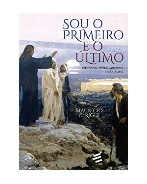 SOU O PRIMEIRO E O ÚLTIMO - ESTUDO EM TEORIA MIMÉTICA E APOCALIPSE