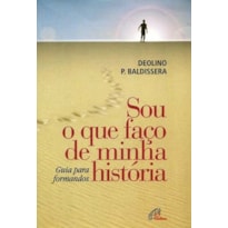 SOU O QUE FAÇO DE MINHA HISTÓRIA: GUIA PARA FORMANDOS