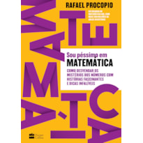 SOU PÉSSIMO EM MATEMÁTICA: COMO DESVENDAR OS MISTÉRIOS DOS NÚMEROS COM HISTÓRIAS FASCINANTES E DICAS INFALÍVEIS