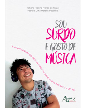 SOU SURDO E GOSTO DE MÚSICA: A MUSICALIDADE DA PESSOA SURDA NA PERSPECTIVA HISTÓRICO-CULTURAL