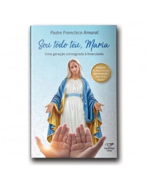 SOU TODO TEU MARIA - UMA GERAÇÃO CONSAGRADA À IMACULADA