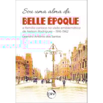 SOU UMA ALMA DA BELLE ÉPOQUE: A FAMÍLIA CARIOCA NA VISÃO EMBLEMÁTICA DE NELSON RODRIGUES - 1916-1962