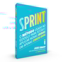 SPRINT: O MÉTODO USADO NO GOOGLE PARA TESTAR E APLICAR NOVAS IDEIAS EM APENAS CINCO DIAS