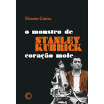 STANLEY KUBRICK: O MONSTRO DE CORAÇÃO MOLE