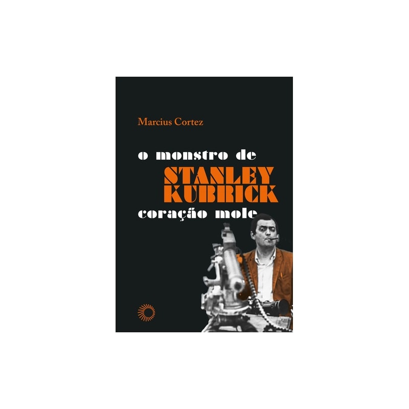 STANLEY KUBRICK: O MONSTRO DE CORAÇÃO MOLE