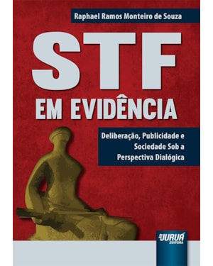 STF EM EVIDÊNCIA - DELIBERAÇÃO, PUBLICIDADE E SOCIEDADE SOB A PERSPECTIVA DIALÓGICA