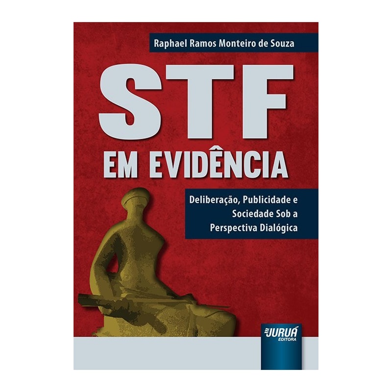 STF EM EVIDÊNCIA - DELIBERAÇÃO, PUBLICIDADE E SOCIEDADE SOB A PERSPECTIVA DIALÓGICA