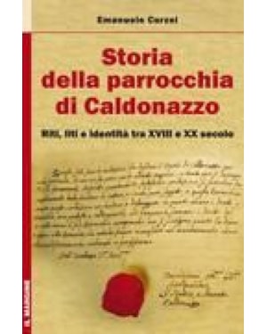 STORIA DELLA PARROCCHIA DI CALDONAZZO - RIRI LITI E IDENTITA TRA XVIII E XX SECOLO