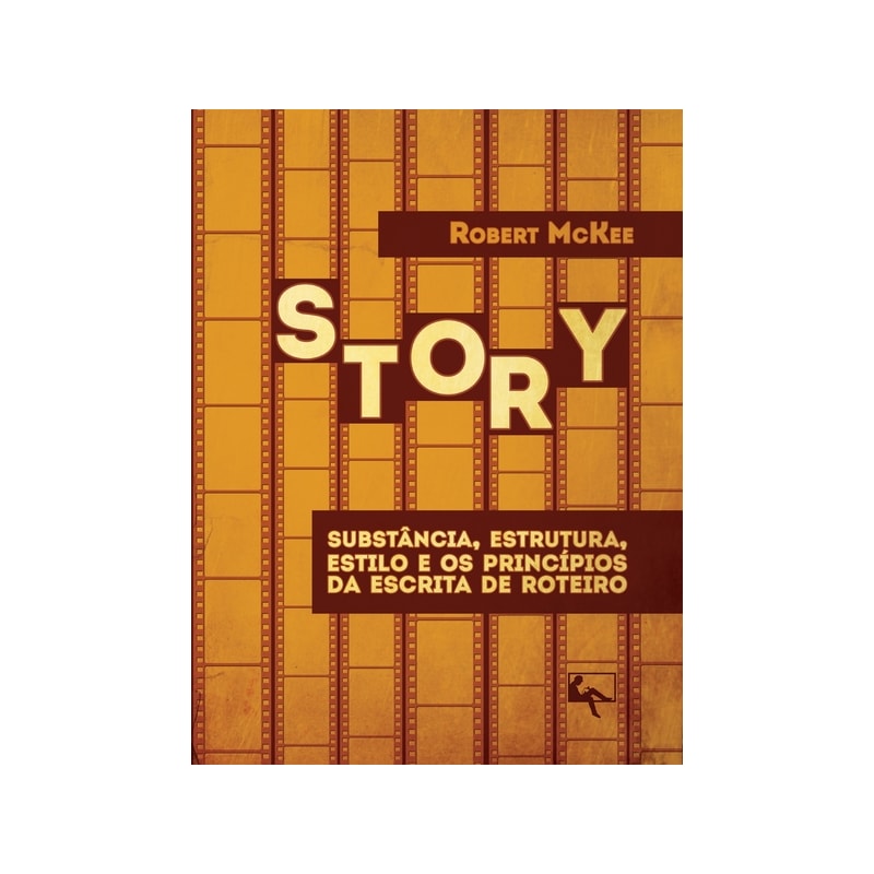 STORY: SUBSTÂNCIA, ESTRUTURA, ESTILO E OS PRINCÍPIOS DA ESCRITA DE ROTEIRO