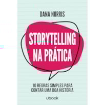 STORYTELLING NA PRÁTICA: 10 REGRAS SIMPLES PARA CONTAR UMA BOA HISTÓRIA