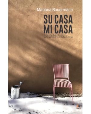 SU CASA, MI CASA: ENTRE O PACÍFICO E O ATLÂNTICO, 11 MIL QUILÔMETROS E MUITAS HISTÓRIAS