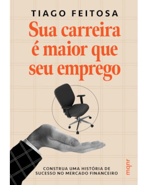 SUA CARREIRA É MAIOR QUE SEU EMPREGO + BRINDE EXCLUSIVO: CONSTRUA UMA HISTÓRIA DE SUCESSO NO MERCADO FINANCEIRO