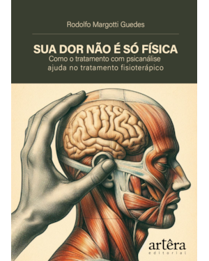 SUA DOR NÃO É SÓ FÍSICA: COMO O TRATAMENTO COM PSICANÁLISE AJUDA NO TRATAMENTO FISIOTERÁPICO