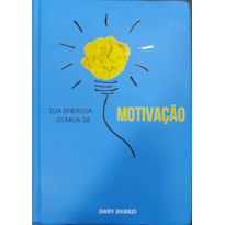 SUA ENERGIA DIÁRIA DE MOTIVAÇÃO - VOLUME 1