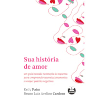 SUA HISTÓRIA DE AMOR: UM GUIA BASEADO NA TERAPIA DO ESQUEMA PARA COMPREENDER SEUS RELACIONAMENTOS E ROMPER PADRÕES NEGATIVOS