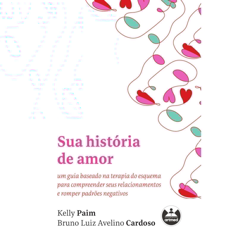 SUA HISTÓRIA DE AMOR: UM GUIA BASEADO NA TERAPIA DO ESQUEMA PARA COMPREENDER SEUS RELACIONAMENTOS E ROMPER PADRÕES NEGATIVOS