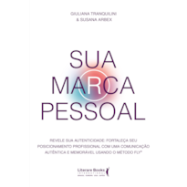 Sua marca pessoal: revele sua autenticidade:Fortaleça seu posicionamento profissional com uma comunicação autêntica e memorável usando o método Fly