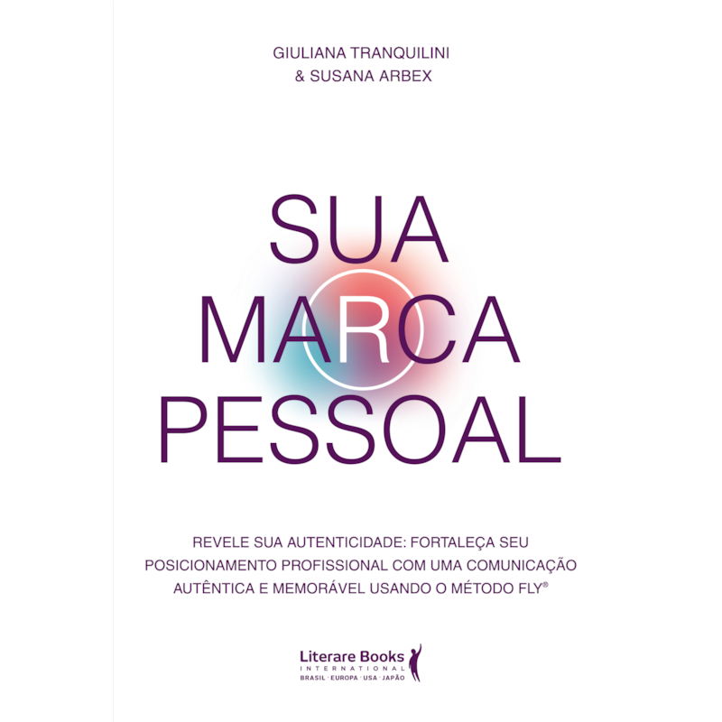 Sua marca pessoal: revele sua autenticidade:Fortaleça seu posicionamento profissional com uma comunicação autêntica e memorável usando o método Fly
