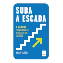 SUBA A ESCADA - 7 PASSOS PARA ALCANÇAR O VERDADEIRO SUCESSO