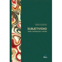 SUBJETIVIDAD: TEORÍA, EPISTEMOLOGÍA Y MÉTODO
