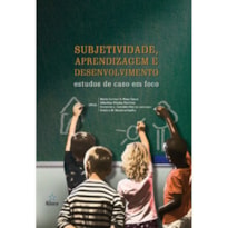 SUBJETIVIDADE, APRENDIZAGEM E DESENVOLVIMENTO: ESTUDOS DE CASO EM FOCO