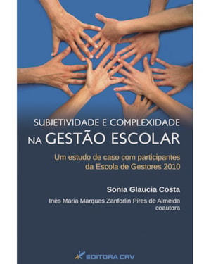 SUBJETIVIDADE E COMPLEXIDADE NA GESTÃO ESCOLAR: UM ESTUDO DE CASO COM PARTICIPANTES DA ESCOLA DE GESTORES 2010
