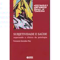 SUBJETIVIDADE E SAÚDE: SUPERANDO A CLÍNICA DA PATOLOGIA