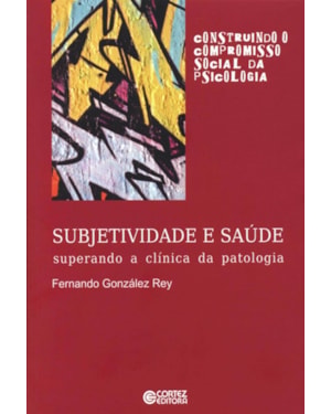 SUBJETIVIDADE E SAÚDE: SUPERANDO A CLÍNICA DA PATOLOGIA