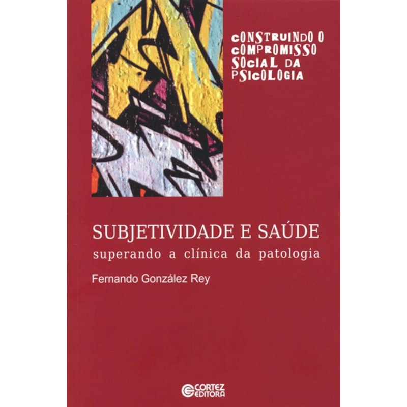 SUBJETIVIDADE E SAÚDE: SUPERANDO A CLÍNICA DA PATOLOGIA