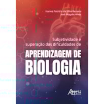 SUBJETIVIDADE E SUPERAÇÃO DAS DIFICULDADES DE APRENDIZAGEM DE BIOLOGIA