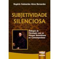 SUBJETIVIDADE SILENCIOSA - DIÁLOGOS DA PSICOLOGIA COM OS MONGES BENEDITINOS NO CONTEMPORÂNEO