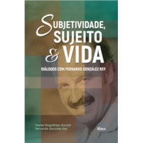 SUBJETIVIDADE, SUJEITO E VIDA: DIÁLOGOS COM FERNANDO GONZÁLEZ REY