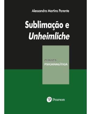 SUBLIMAÇÃO E UNHEIMLICHE - COLEÇÃO CLÍNICA PSICANALÍTICA