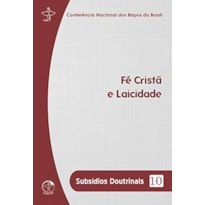 SUBSÍDIOS DOUTRINAIS 10 - FÉ CRISTÃ E LAICIDADE