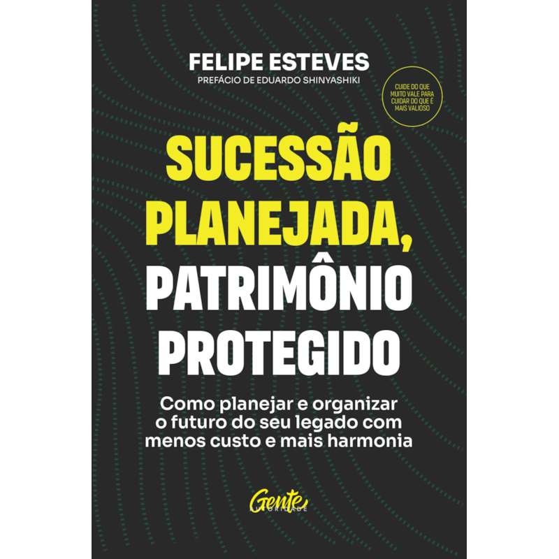 SUCESSÃO PLANEJADA, PATRIMÔNIO PROTEGIDO: COMO PLANEJAR E ORGANIZAR O FUTURO DO SEU LEGADO COM MENOS CUSTO E MAIS HARMONIA