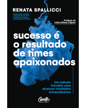 SUCESSO É O RESULTADO DE TIMES APAIXONADOS: UM MÉTODO INOVADOR PARA ALCANÇAR RESULTADOS EXTRAORDINÁRIOS