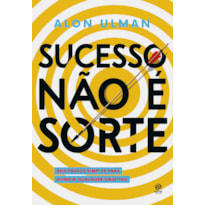 SUCESSO NÃO É SORTE: SEIS PASSOS SIMPLES PARA ATINGIR QUALQUER OBJETIVO