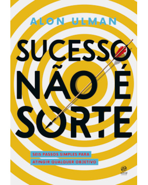 SUCESSO NÃO É SORTE: SEIS PASSOS SIMPLES PARA ATINGIR QUALQUER OBJETIVO