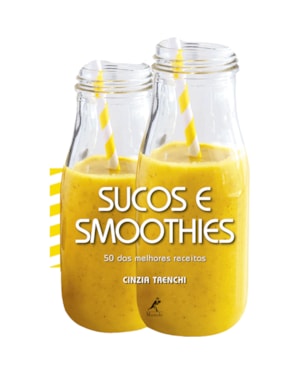 Sucos e smoothies: 50 das melhores receitas